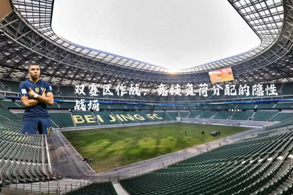 双赛区作战:竞技负荷分配的隐性战场