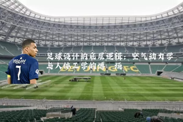 足球设计的底层逻辑：空气动力学与人体工学的博弈场
